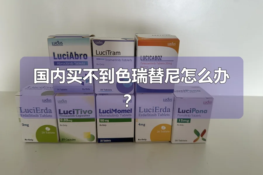 国内买不到色瑞替尼怎么办?