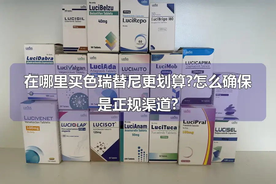 在哪里买色瑞替尼更划算?怎么确保是正规渠道?